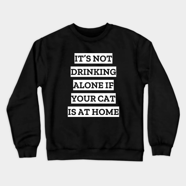 It's not drinking alone if your cat is at home Crewneck Sweatshirt by LunaMay